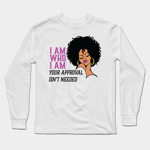 I am Who I am Your Approval isn't needed. Black Woman Long Sleeve T-Shirt by UrbanLifeApparel